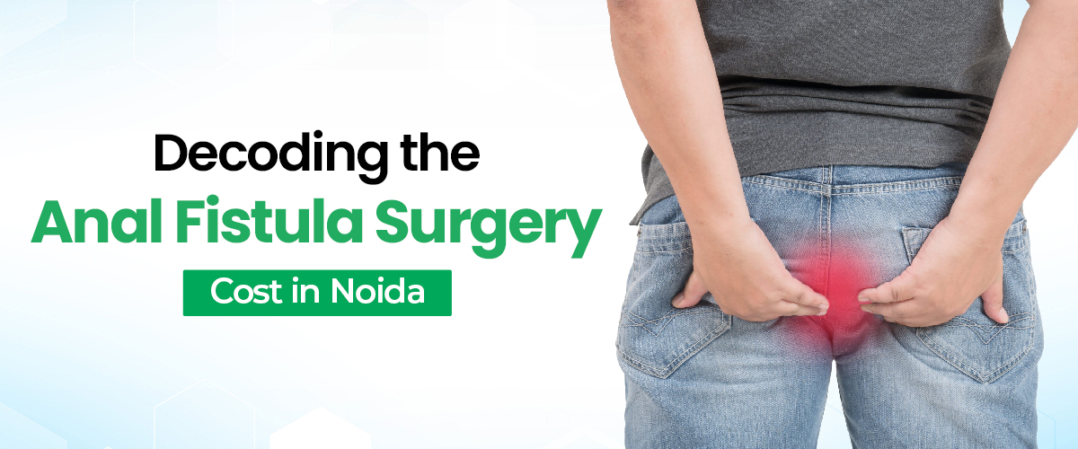 Fistula Surgery Cost In Noida