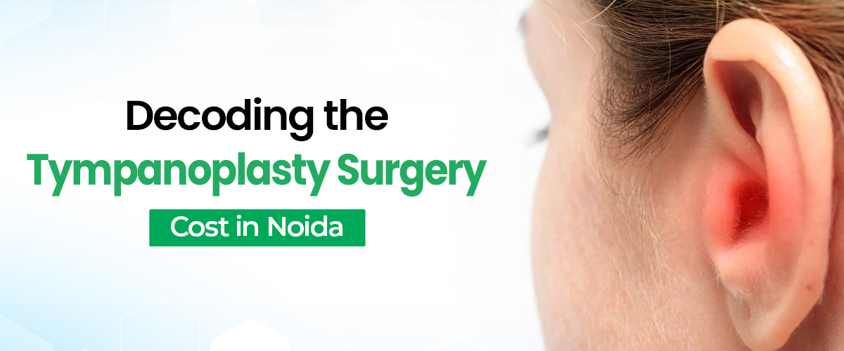Tympanoplasty Surgery Cost in Noida