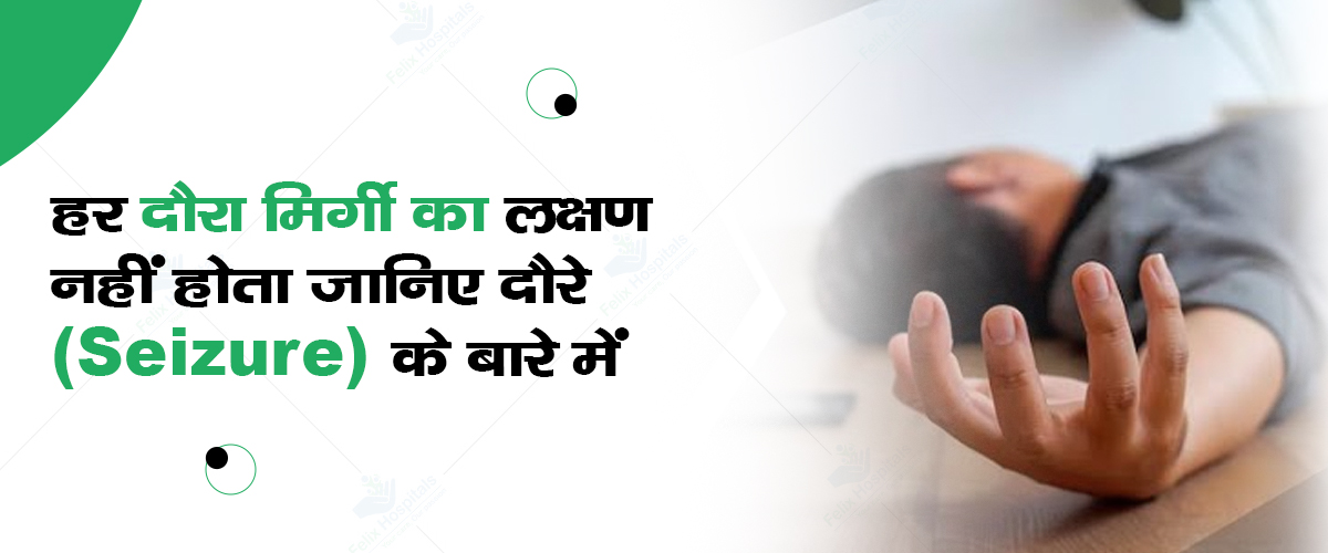 हर दौरा मिर्गी का लक्षण नहीं होता जानिए दौरे (Seizure) के बारे में 